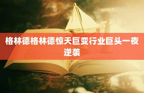 格林德格林德惊天巨变行业巨头一夜逆袭