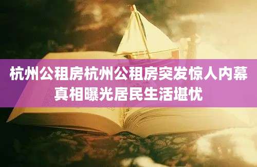 杭州公租房杭州公租房突发惊人内幕真相曝光居民生活堪忧