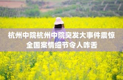 杭州中院杭州中院突发大事件震惊全国案情细节令人咋舌