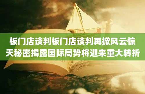 板门店谈判板门店谈判再掀风云惊天秘密揭露国际局势将迎来重大转折