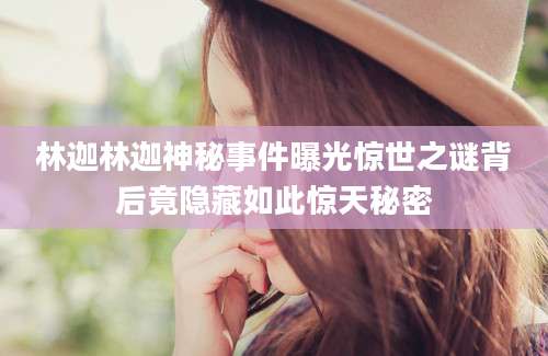 林迦林迦神秘事件曝光惊世之谜背后竟隐藏如此惊天秘密